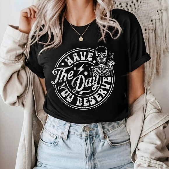 HAVE THE DAY YOU DESERVE Graphic Shirt, S-4X - Picture 1 of 6